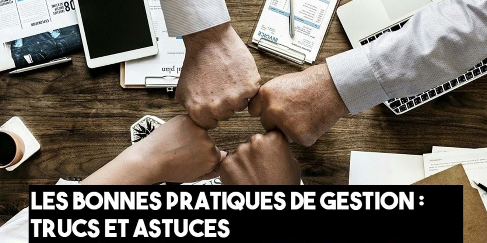 17 mars 2020 : Les bonnes pratiques de gestion - Trucs et astuces